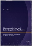 Michael Rösel - Montagetechniken und Schnittregeln im Musikvideo: Der Vergleich zweier Realisationen in Theorie und Praxis