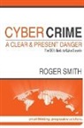 Roger Smith - Cybercrime - A Clear and Present Danger the CEO's Guide to Cyber Security