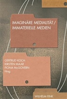 Gertrud Koch, Kirste Maar, Kirsten Maar, Fiona McGovern - Imaginäre Medialität - Immaterielle Medien