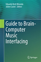 Castet, Castet, Julien Castet, Eduardo Reck Miranda, Eduard Reck Miranda, Eduardo Reck Miranda - Guide to Brain-Computer Music Interfacing