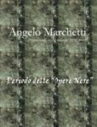 Giuseppe Marchetti - Angelo Marchetti (1930-2000) - Vol.2° - Periodo delle "Opere Nere"
