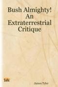 James Tyler - Bush Almighty! an Extraterrestrial Critique
