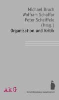 Michael Bruch, Wolfram Schaffar, Peter Scheiffele - Organisation und Kritik Im Auftrag der Assoziation für kritische Gesellschaftsforschung