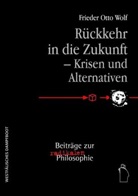 Frieder O Wolf, Frieder O. Wolf, Frieder Otto Wolf - Rückkehr in die Zukunft - Krisen und Alternativen