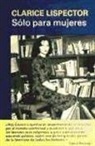 Clarice Lispector - Sólo para mujeres : consejos, recetas y secretos