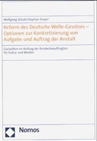 Stephan Dreyer, Wolfgang Schulz - Reform des Deutsche-Welle-Gesetzes - Optionen zur Konkretisierung von Aufgabe und Auftrag der Anstalt