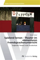 Marion Hollauf - Spielend lernen - Theater im elementaren Fremdsprachenunterricht