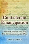 Bruce Levine, Bruce (Professor of History Levine, Levine Bruce - Confederate Emancipation