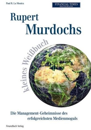 Paul R La Monica, Paul R. La Monica - Rupert Murdochs kleines Weißbuch - Die Management-Geheimnisse des erfolgreichsten Medienmoguls