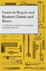 Anon, Anon. - Learn to Repair and Restore Chests and Boxes - A Collection of Articles for the Keen Amateur Carpenter