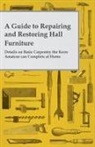 Anon, Anon. - A Guide to Repairing and Restoring Hall Furniture - Details on Basic Carpentry the Keen Amateur Can Complete at Home