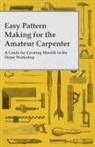 Anon, Anon. - Easy Pattern Making for the Amateur Carpenter - A Guide for Creating Moulds in the Home Workshop