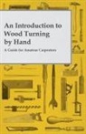 Anon, Anon. - An Introduction to Wood Turning by Hand - A Guide for Amateur Carpenters