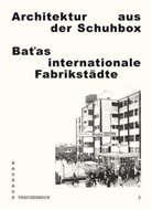 Regin Bittner, Regina Bittner, Wilfried Hackenbroich, Stiftun Bauhaus Dessau, Stiftung Bauhaus Dessau - Architektur aus der Schuhbox. Bat'as internationale Fabrikstädte