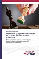 Jairo Miguel Torres Oviedo - Moralidad y legitimidad Política en la ética del discurso de Habermas