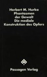 Herbert Hurka, Herbert M Hurka, Herbert M. Hurka - Phantasmen der Gewalt