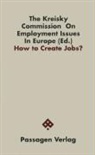Kreisky-Kommission, wissenschaftsliches Forum für Beschäftigungsfragen in Europa - Kreisky-Kommission Unabhängiges - How to Create Jobs
