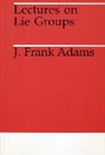 Frank J. Adams, J. F. Adams, J. Frank Adams, J.frank Adams, John Frank Adams, Adams J. F. - Lectures on Lie Groups