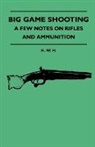 H. W. H, H. W. H. - Big Game Shooting - A Few Notes on Rifles and Ammunition