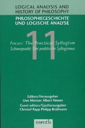 Philipp Brüllmann, Uwe Meixner, Albert Newen, Christof Rapp - Philosophiegeschichte und logische Analyse - 11: Focus: The Practical Syllogism / Schwerpunkt: Der praktische Syllogismus