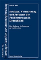 Irene E Rath, Irene E. Rath - Struktur, Vermarktung und Probleme der Freilichtmuseen in Deutschland