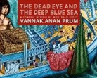Ben Pederick, Jocel Pederick, Jocelyn Pederick, Vannak Anan Prum, Prum Vannak, Prum/ Pederick Vannak - The Dead Eye and the Deep Blue Sea