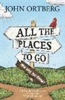 John Ortberg - All the Places to Go...