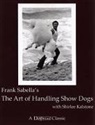 Shirlee A. Kalstone, Frank Sabella - The Art of Handling Show Dogs