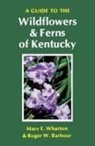 Roger W Barbour, Roger W. Barbour, Mary E Wharton, Mary E. Wharton, Mary E. Barbour Wharton - Guide to the Wildflowers and Ferns of Kentucky