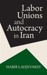 Habib Ladjevardi - Labor Unions and Autocracy in Iran