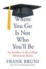 Frank Bruni - Where You Go Is Not Who You'll Be