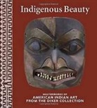 Janet Catherine Berlo, Bruce Bernstein, Barbara Brotherton, Joe D. Horse Capture, David Penney, David W Penney... - Indigenous Beauty Masterworks of American Indian Art from the Diker Collection