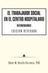 Phd Cesar M. Garces Carranza, César M. Garcés Carranza, PhD César M. Garcés Carranza - El Trabajador Social En El Centro Hospitalario Intervenciones Edicion Revisada