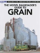 Jeff Wilson - The Model Railroader's Guide to Grain