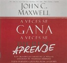 John C. Maxwell - A Veces Se Gana--A Veces Se Aprende: Las Grandes Lecciones de la Vida Se Aprenden de Nuestras Perdidas = Sometimes You Win--Sometimes You Learn (Audio book)
