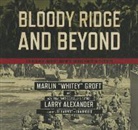 Larry Alexander, Marlin Groft, Marlin "Whitey" Groft, Joe Barrett - Bloody Ridge and Beyond: A World War II Marine's Memoir of Edson's Raiders in the Pacific (Audio book)