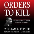 William F. Pepper, Tom Weiner - Orders to Kill: The Truth Behind the Murder of Martin Luther King (Audio book)