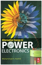 Muhammad H. Rashid, Muhammad H. (Professor of Electrical Engin Rashid, Muhammad Rashid, Muhammad (Professor of Electrical Engineering Rashid, Muhammad H. Rashid, Muhammad H. (Professor of Electrical Engineering Rashid... - Alternative Energy in Power Electronics