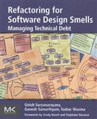Girish Suryanarayana &amp; Ganesh Samarthyam, Ganesh Samarthyam, Ganesh (Independent consultant based in Bangalore Samarthyam, Samarthyam Ganesh, Tushar Sharma, Tushar (Technical Expert at Research and Technology Center Sharma... - Refactoring for Software Design Smells