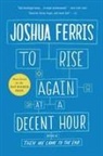 Joshua Ferris - To Rise Again at a Decent Hour