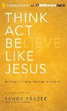 Randy Frazee, Nick Archer, Phil Gigante, Mark Smeby - Think, ACT, Be Like Jesus (Audio book)