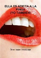 Oscar Legua Ychillumpa, Óscar Legua Ychillumpa - ELLA ES ADICTA A LA PINGA (YO TAMBIÉN)