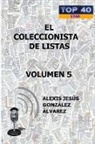 Alexis Jesus Gonzalez Alvarez, Alexis Jesús González Álvarez - El Coleccionista de Listas - Volumen 5