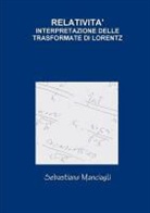 Sebastiano Manciagli - Relativita' Interpretazione Delle Trasformate Di Lorentz