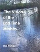 Lisa Hulsey - The Vision of the End Time Ministry