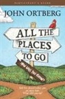 Joh Ortberg, John Ortberg - All the Places You ll Go . . . Except When You Don t Participant s