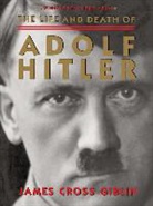 James Giblin Cross, James Giblin, James Cross Giblin - The Life and Death of Adolf Hitler
