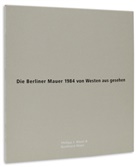 Philipp Bösel, Philipp J Bösel, Burkhar Maus, Burkhard Maus, Christoph Schaden, Philipp J. Bösel... - Die Berliner Mauer 1984 von Westen aus gesehen