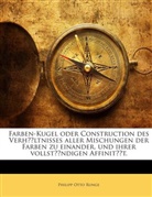 Philipp O. Runge, Philipp Otto Runge - Farben-Kugel; oder, Construction des Verhältnisses aller Mischungen der Farben zu einander, und ihrer vollständigen Affinität, mit angehängtem Versuch einer Ableitung der Harmonie in den Zusammenstellungen der Farben. Nebst einer Abhandlung über d...