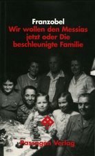 Franzobel - Wir wollen den Messias jetzt oder Die beschleunigte Familie